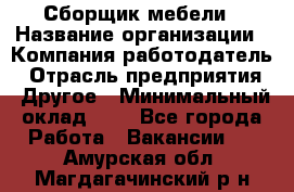 Сборщик мебели › Название организации ­ Компания-работодатель › Отрасль предприятия ­ Другое › Минимальный оклад ­ 1 - Все города Работа » Вакансии   . Амурская обл.,Магдагачинский р-н